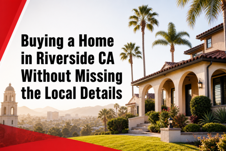 Buying a Home in Riverside CA Without Missing the Local Details